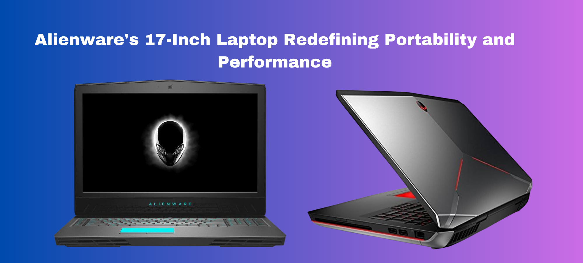 Alienware's 17-Inch Laptop Redefining Portability and Performance