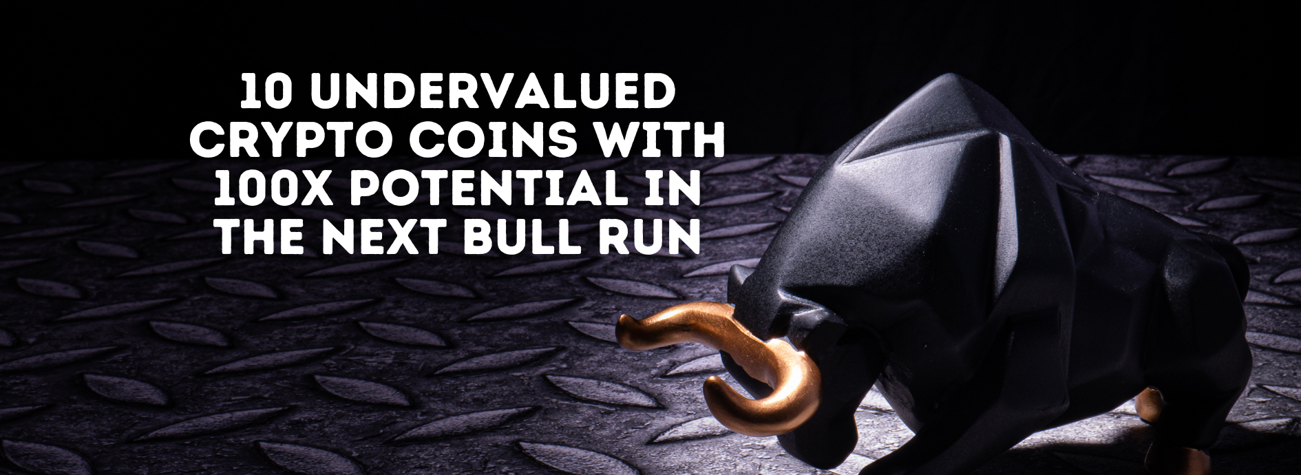 10 Undervalued Crypto Coins with 100X Potential in the Next Bull Run